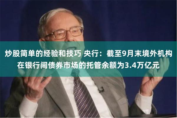 炒股简单的经验和技巧 央行：截至9月末境外机构在银行间债券市场的托管余额为3.4万亿元