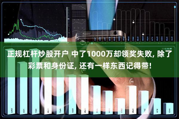 正规杠杆炒股开户 中了1000万却领奖失败, 除了彩票和身份证, 还有一样东西记得带!