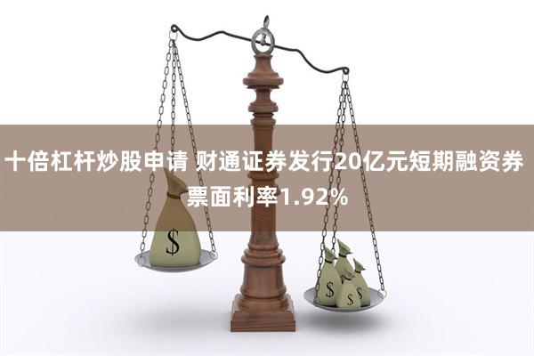 十倍杠杆炒股申请 财通证券发行20亿元短期融资券 票面利率1.92%