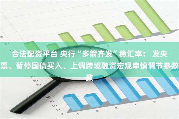合法配资平台 央行“多箭齐发”稳汇率： 发央票、暂停国债买入、上调跨境融资宏观审慎调节参数